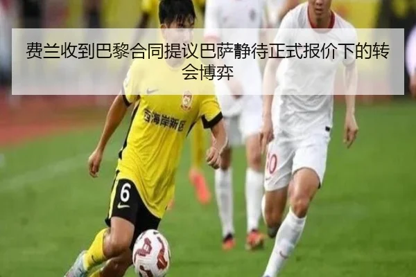 费兰收到巴黎合同提议巴萨静待正式报价下的转会博弈